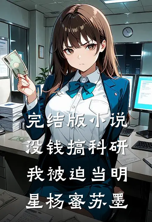 完结版小说没钱搞科研，我被迫当明星杨蜜苏墨