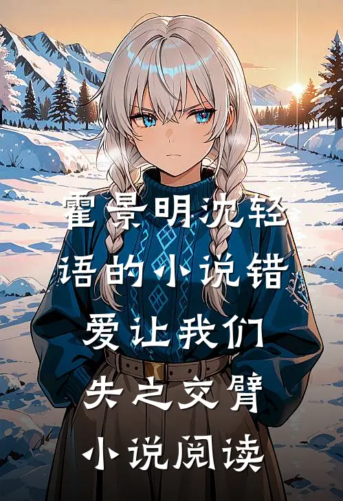 霍景明沈轻语的小说错爱让我们失之交臂小说阅读