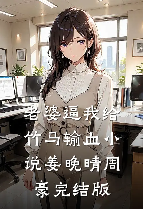 老婆逼我给竹马输血小说姜晚晴周豪完结版