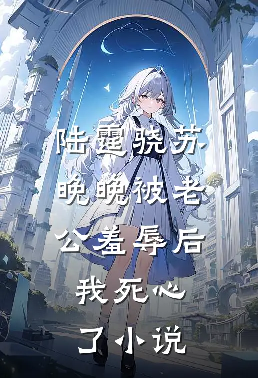 陆霆骁苏晚晚被老公羞辱后，我死心了小说