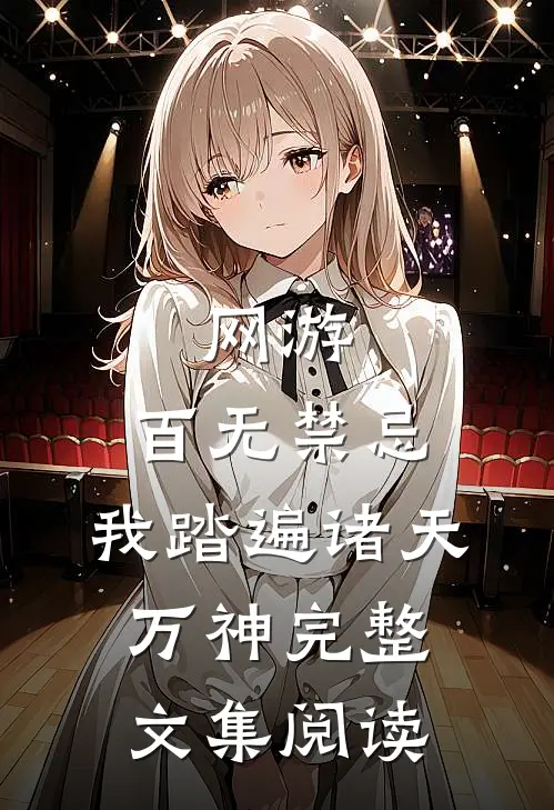 网游：百无禁忌，我踏遍诸天万神完整文集阅读