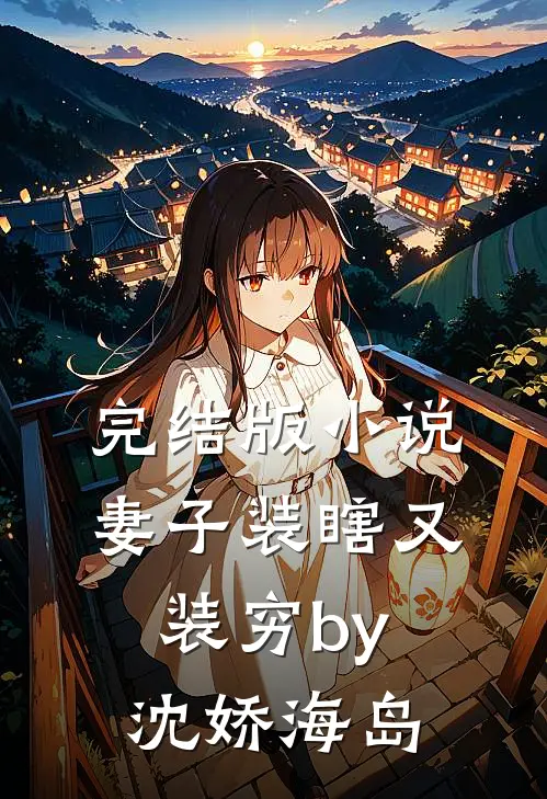 完结版小说妻子装瞎又装穷by沈娇海岛