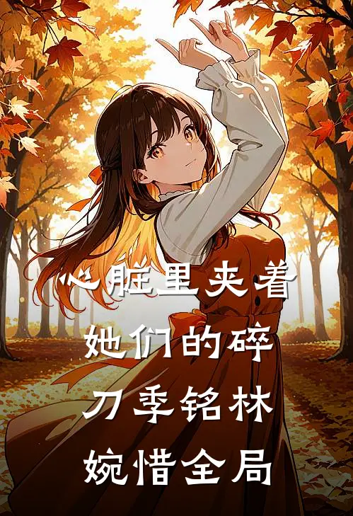 心脏里夹着她们的碎刀季铭林婉惜全局