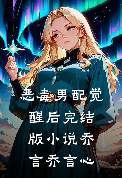 恶毒男配觉醒后完结版小说乔言乔言心