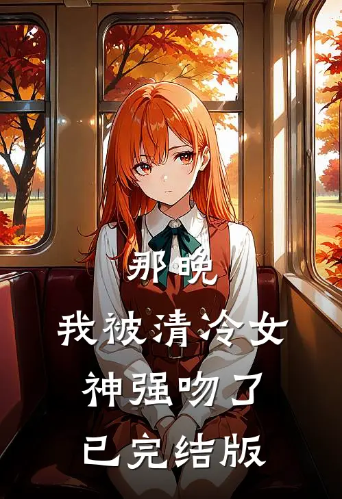 那晚，我被清冷女神强吻了已完结版