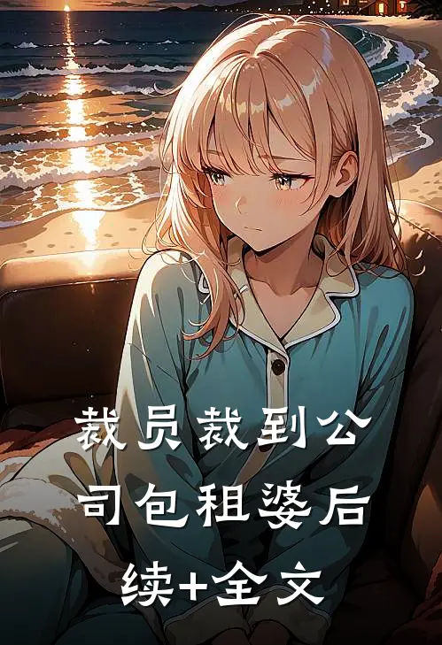 裁员裁到公司包租婆后续+全文