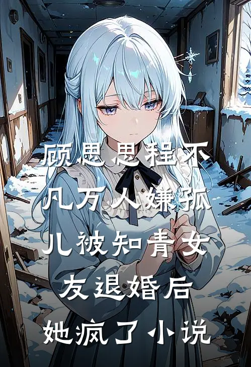顾思思程不凡万人嫌孤儿被知青女友退婚后，她疯了小说