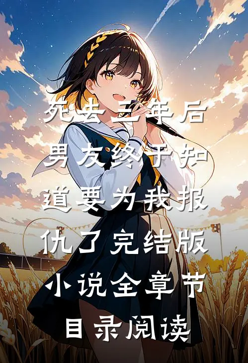 死去三年后，男友终于知道要为我报仇了完结版小说全章节目录阅读