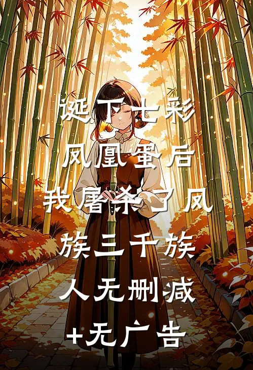 诞下七彩凤凰蛋后，我屠杀了凤族三千族人无删减+无广告