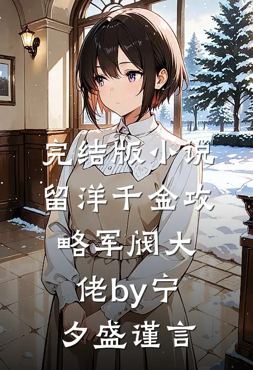 完结版小说留洋千金攻略军阀大佬by宁夕盛谨言