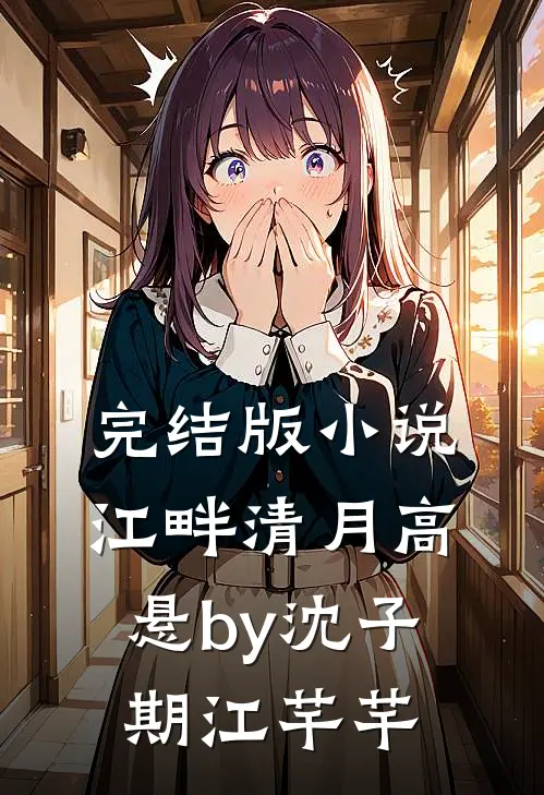 完结版小说江畔清月高悬by沈子期江芊芊