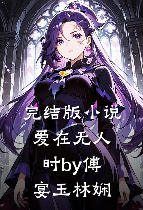 完结版小说爱在无人时by傅宴玉林娴