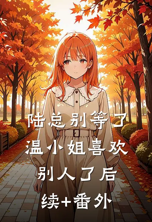 陆总别等了，温小姐喜欢别人了后续+番外