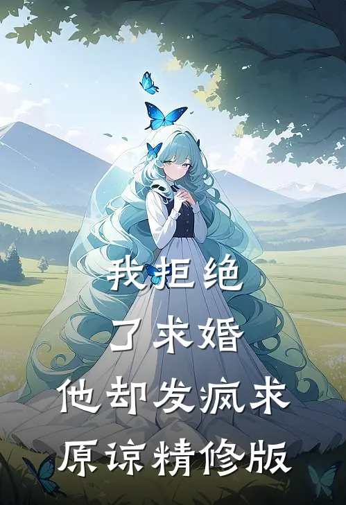 我拒绝了求婚，他却发疯求原谅精修版