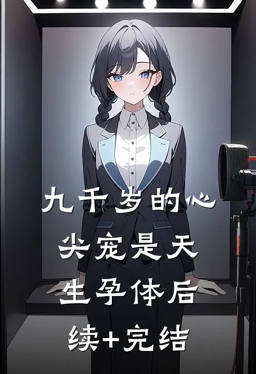 九千岁的心尖宠是天生孕体后续+完结