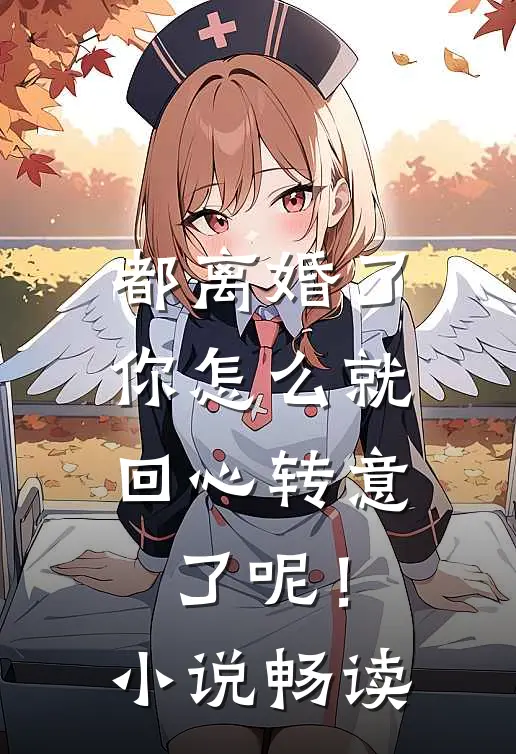 都离婚了，你怎么就回心转意了呢！小说畅读
