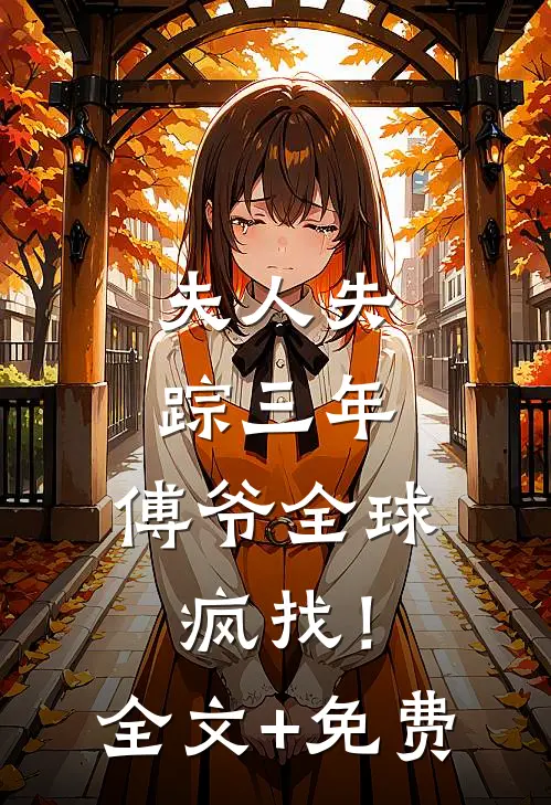 夫人失踪三年，傅爷全球疯找！全文+免费
