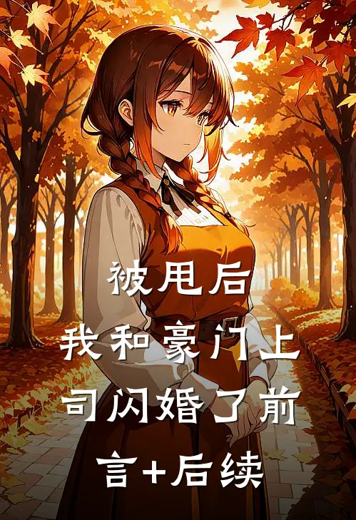 被甩后，我和豪门上司闪婚了前言+后续