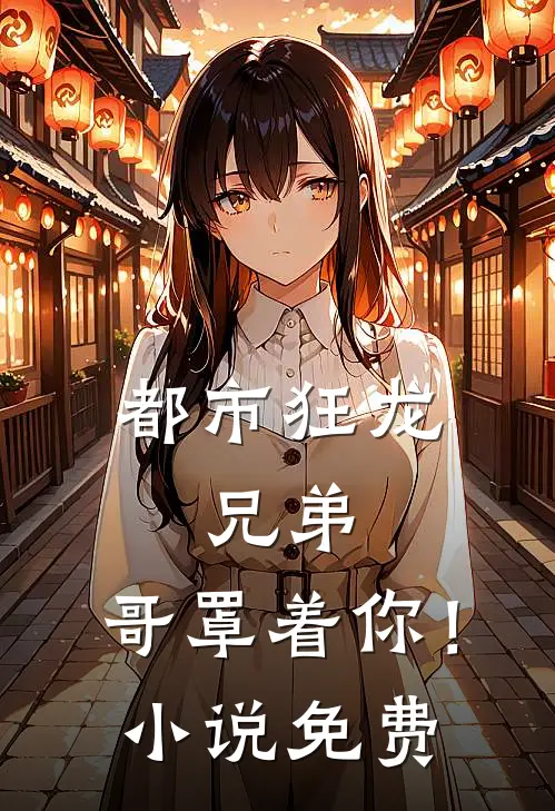 都市狂龙：兄弟，哥罩着你！小说免费