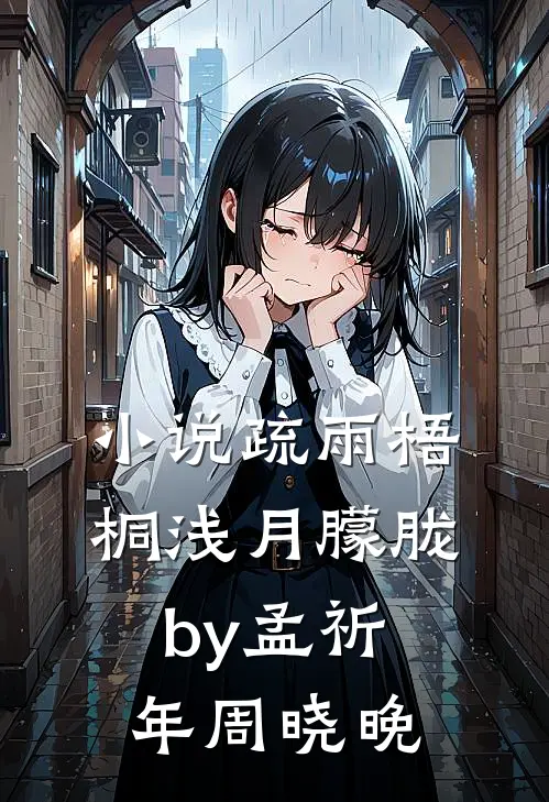 小说疏雨梧桐浅月朦胧by孟祈年周晓晚
