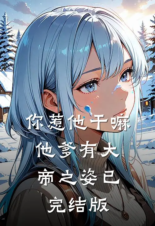 你惹他干嘛，他爹有大帝之姿已完结版