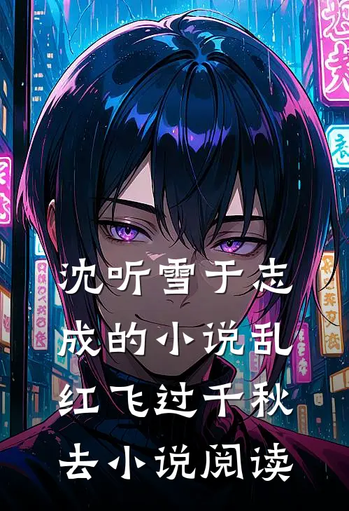 沈听雪于志成的小说乱红飞过千秋去小说阅读