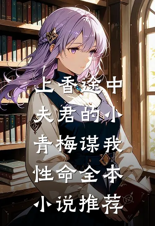 上香途中，夫君的小青梅谋我性命全本小说推荐