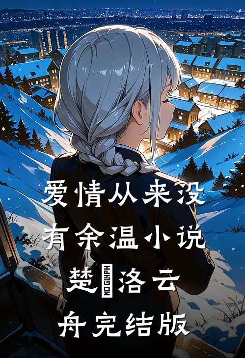 爱情从来没有余温小说楚玥洛云舟完结版