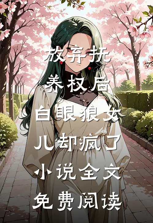 放弃抚养权后，白眼狼女儿却疯了小说全文免费阅读