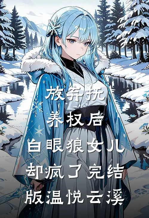放弃抚养权后，白眼狼女儿却疯了完结版温悦云溪