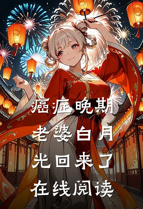 癌症晚期，老婆白月光回来了在线阅读