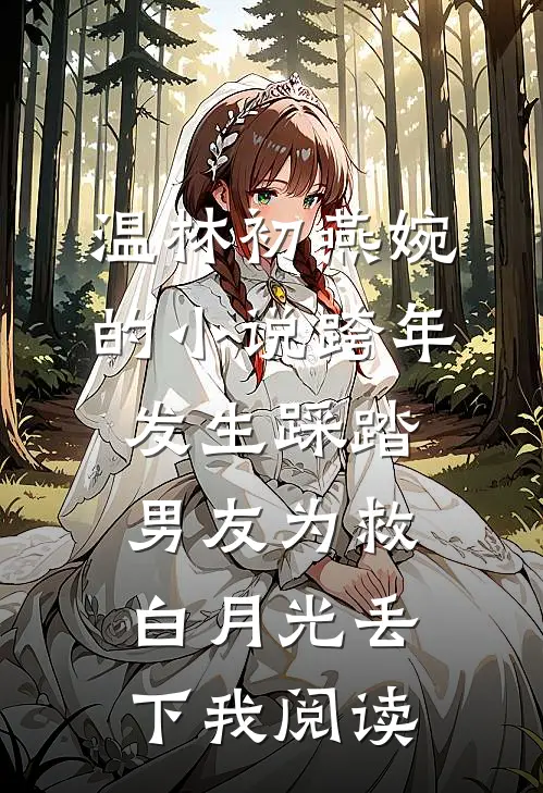 温林初燕婉的小说跨年发生踩踏，男友为救白月光丢下我阅读