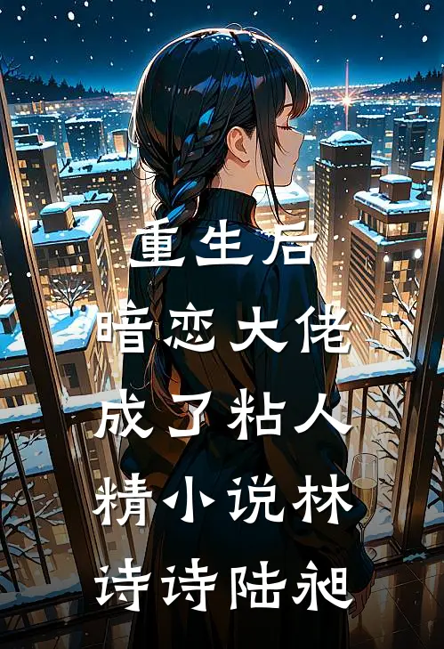 重生后，暗恋大佬成了粘人精小说林诗诗陆昶