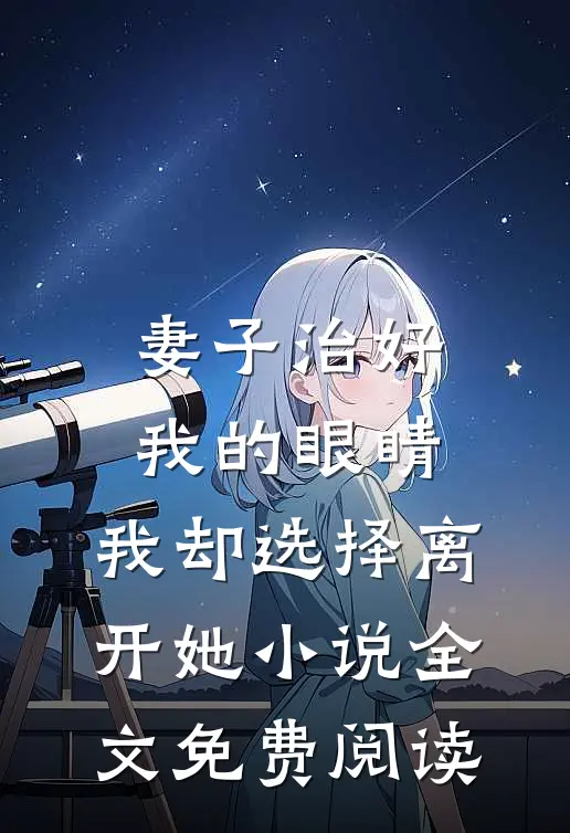 妻子治好我的眼睛，我却选择离开她小说全文免费阅读