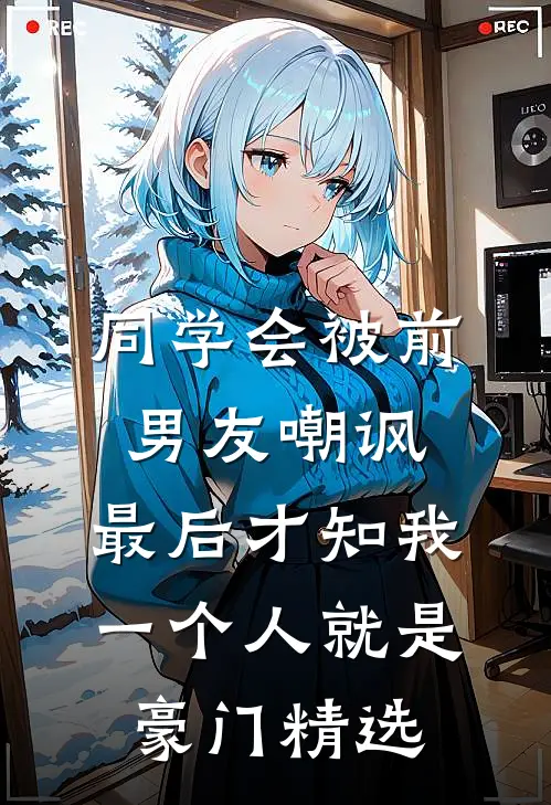 同学会被前男友嘲讽，最后才知我一个人就是豪门精选