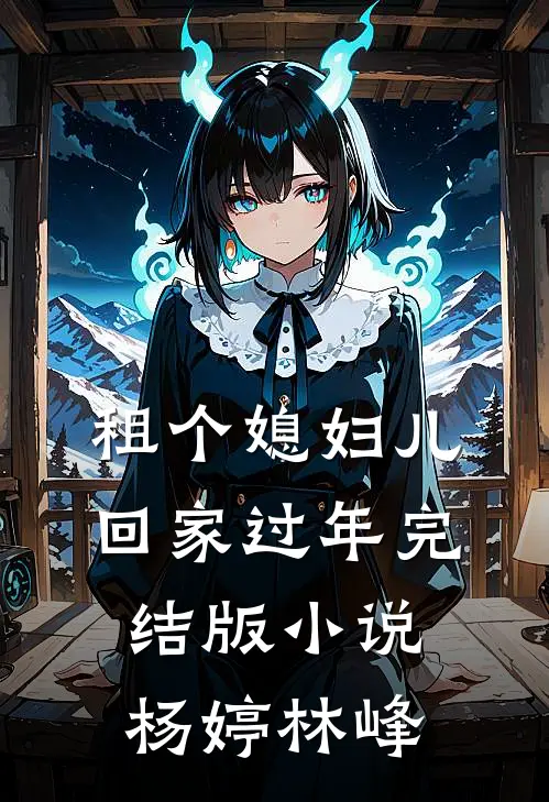 租个媳妇儿回家过年完结版小说杨婷林峰