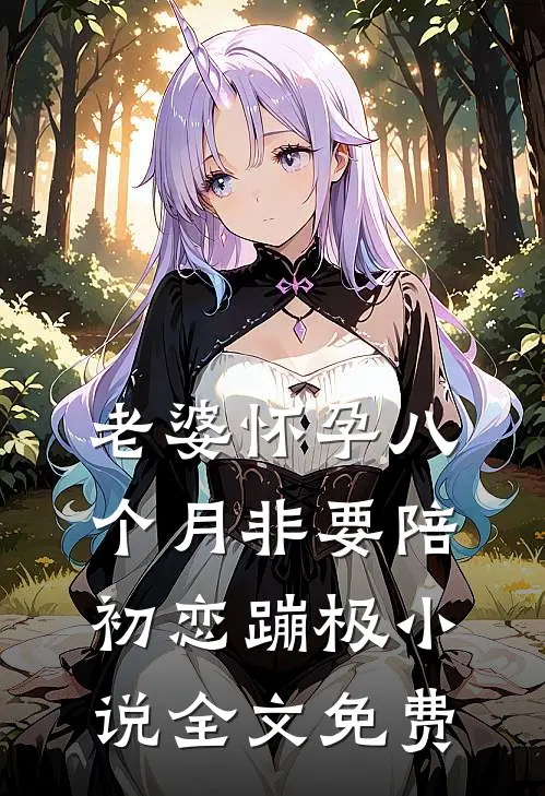 老婆怀孕八个月非要陪初恋蹦极小说全文免费