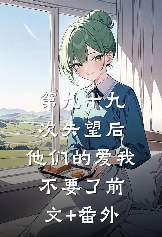 第九十九次失望后，他们的爱我不要了前文+番外