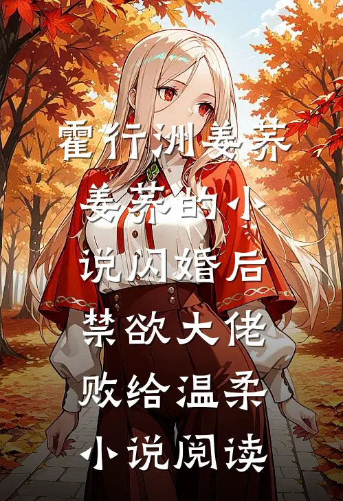 霍行洲姜荞姜荞的小说闪婚后，禁欲大佬败给温柔小说阅读