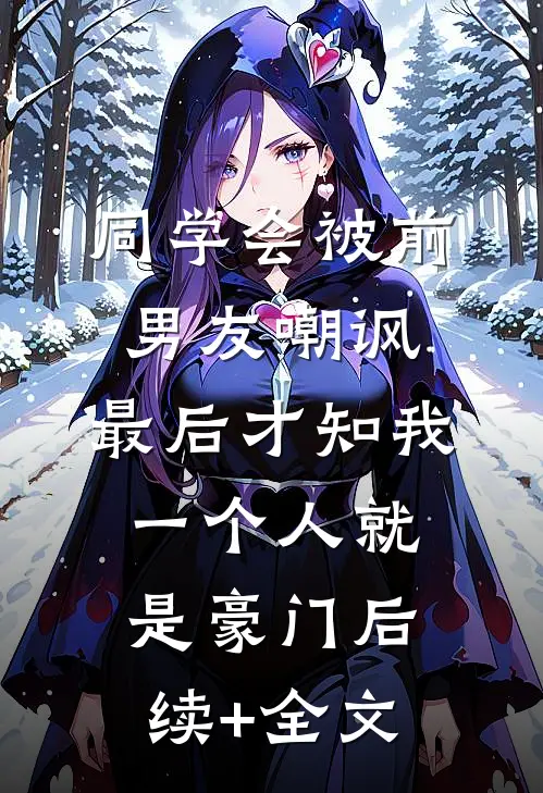同学会被前男友嘲讽，最后才知我一个人就是豪门后续+全文