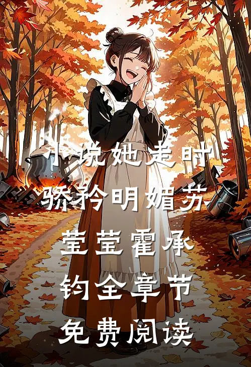 小说她走时骄矜明媚苏莹莹霍承钧全章节免费阅读