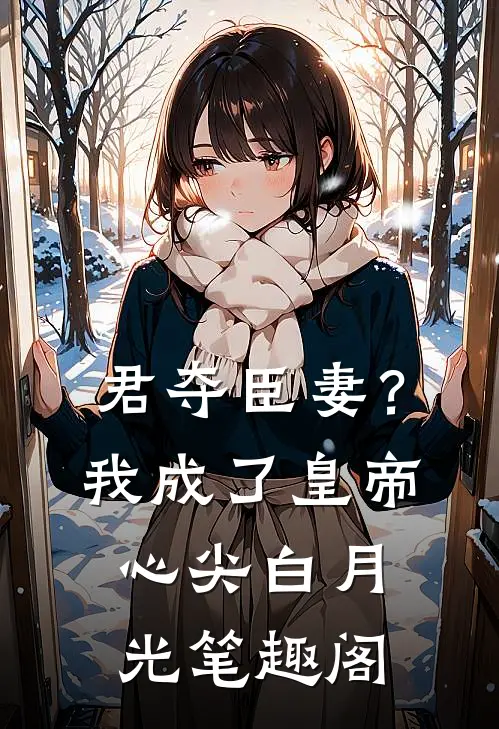 君夺臣妻？我成了皇帝心尖白月光笔趣阁