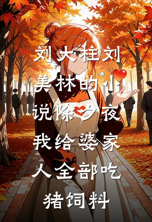 刘大柱刘美林的小说除夕夜，我给婆家人全部吃猪饲料