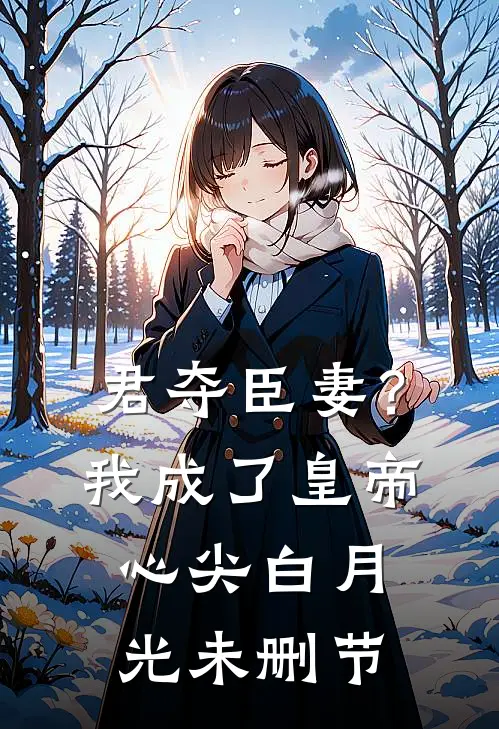 君夺臣妻？我成了皇帝心尖白月光未删节