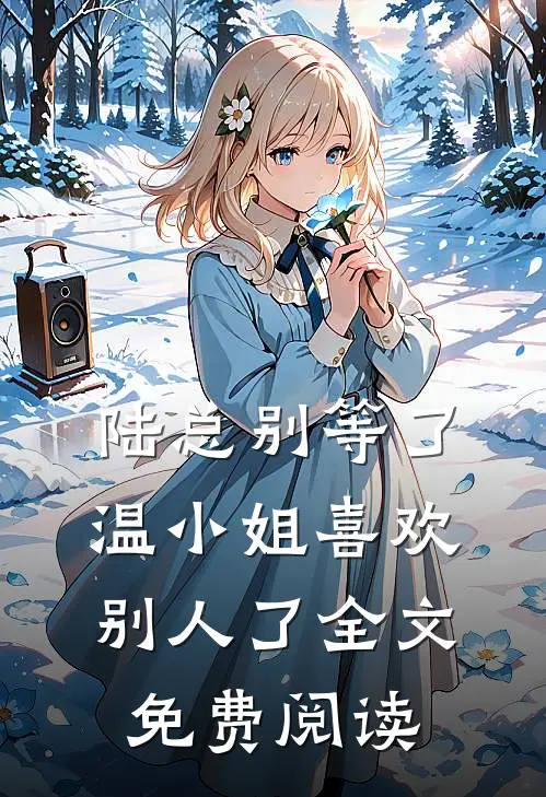 陆总别等了，温小姐喜欢别人了全文免费阅读