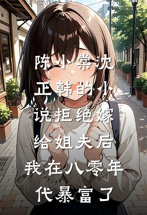 陈小棠沈正韩的小说拒绝嫁给姐夫后，我在八零年代暴富了