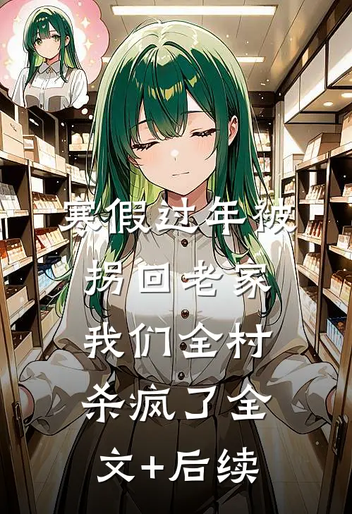 寒假过年被拐回老家，我们全村杀疯了全文+后续