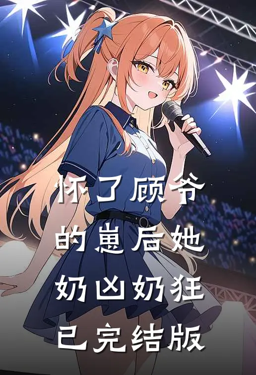 怀了顾爷的崽后她奶凶奶狂已完结版