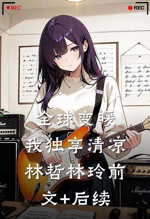 全球变暖，我独享清凉林哲林玲前文+后续