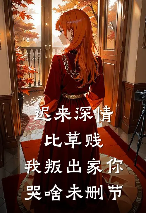 迟来深情比草贱，我叛出家你哭啥未删节